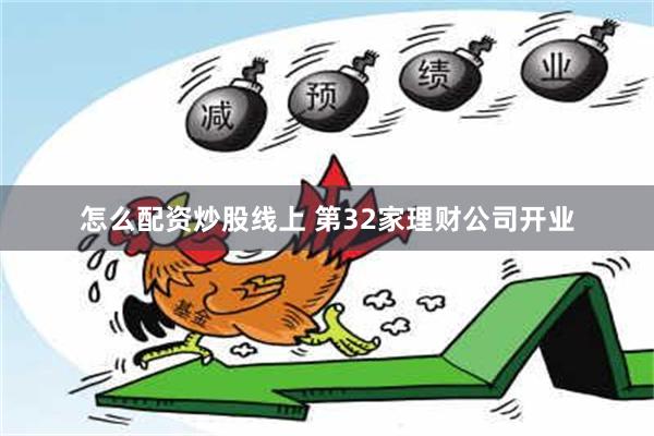 怎么配资炒股线上 第32家理财公司开业